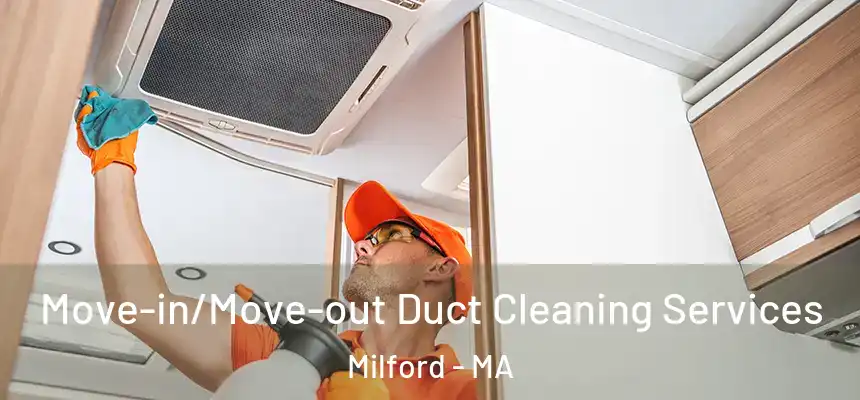 Move-in/Move-out Duct Cleaning Services Milford - MA