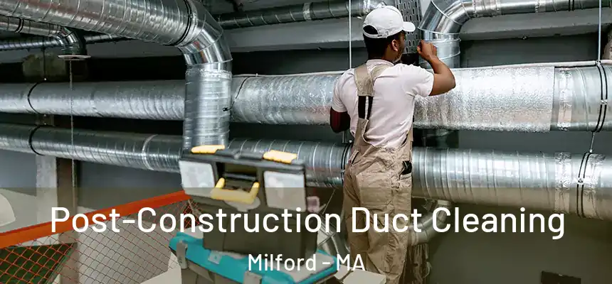 Post-Construction Duct Cleaning Milford - MA